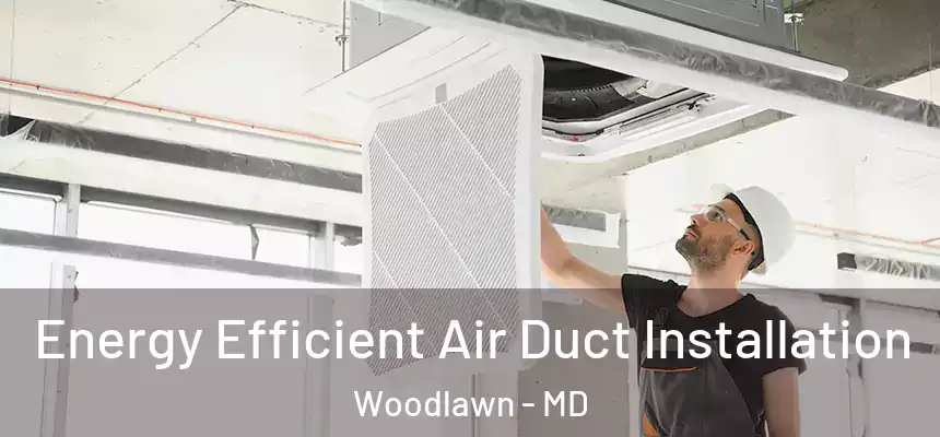  Energy Efficient Air Duct Installation Woodlawn - MD