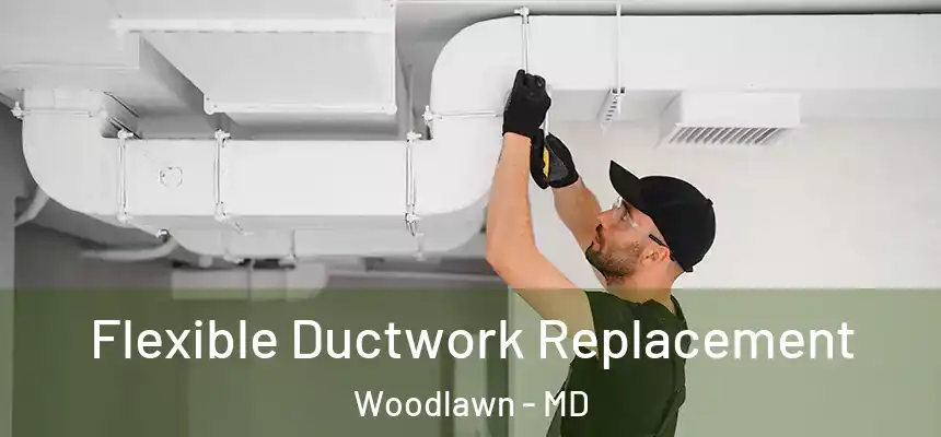  Flexible Ductwork Replacement Woodlawn - MD