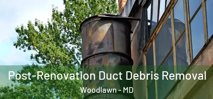 Post-Renovation Duct Debris Removal Woodlawn - MD
